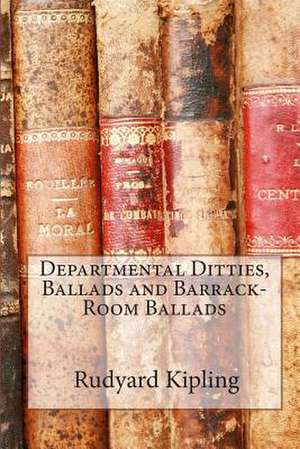 Departmental Ditties, Ballads and Barrack-Room Ballads de Rudyard Kipling