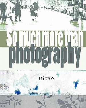 So Much More Than Photography de Nitsa