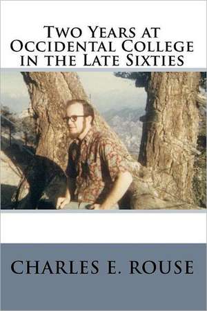 Two Years at Occidental College in the Late Sixties de Charles E. Rouse