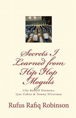 Secrets I Learned from Hip Hop Moguls de Rufus Rafiq Robinson