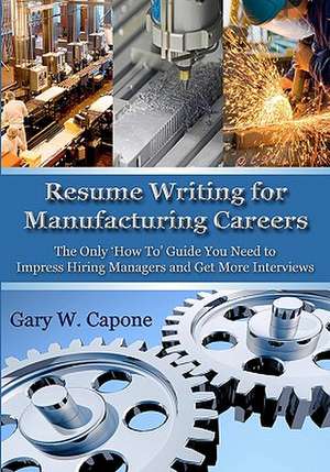 Resume Writing for Manufacturing Careers de Gary W. Capone