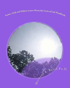 Susan, Andy and Milton Learn about the Cycle of Life Workbook de Michael R. Basso