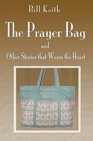 The Prayer Bag (and Other Stories That Warm the Heart) de Bill Keith