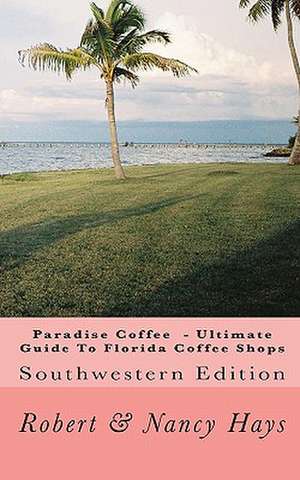 Paradise Coffee -Ultimate Guide to Florida Coffee Shops de Robert &. Nancy Hays