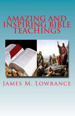 Amazing and Inspiring Bible Teachings de James M. Lowrance