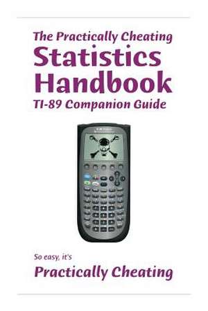 The Practically Cheating Statistics Handbook Ti-89 Companion Guide de S. Deviant