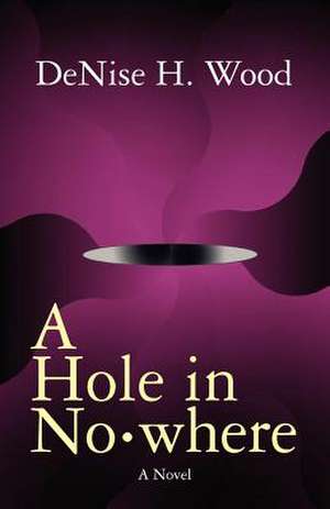 A Hole in No Where de Denise H. Wood