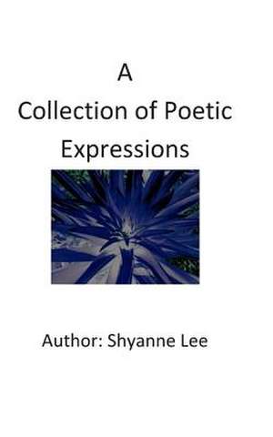 A Collection of Poetic Expressions de Shyanne Lee