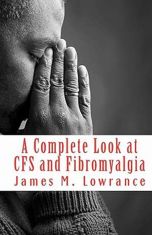 A Complete Look at Cfs and Fibromyalgia de James M. Lowrance