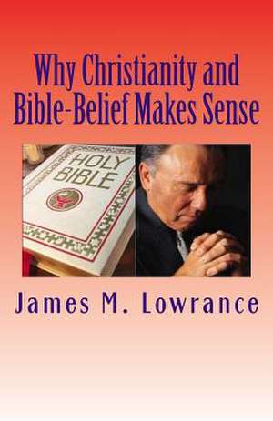 Why Christianity and Bible-Belief Makes Sense de James M. Lowrance