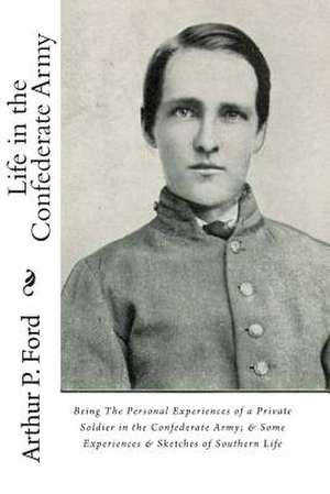 Life in the Confederate Army de Arthur Peronneau Ford