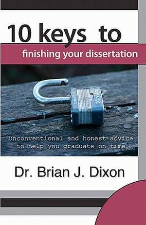 10 Keys to Finishing Your Dissertation de Dr Brian J. Dixon