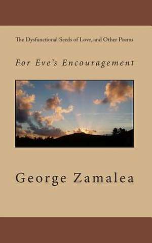 The Dysfunctional Seeds of Love, and Other Poems de George Zamalea