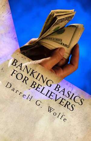 Banking Basics for Believers de Darrell G. Wolfe