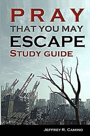 Pray That You May Escape Study Guide de Jeffrey R. Camino