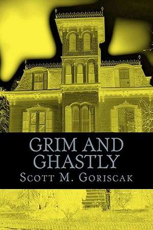 Grim and Ghastly de MR Scott M. Goriscak