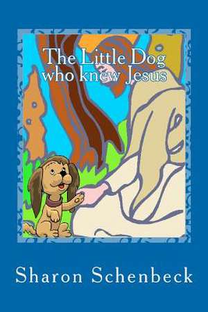 The Little Dog Who Knew Jesus de Sharon Schenbeck