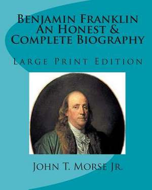 Benjamin Franklin an Honest & Complete Biography de John T. Morse Jr