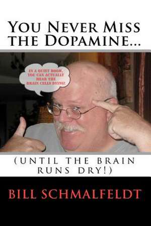 You Never Miss the Dopamine... de Bill Schmalfeldt