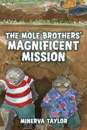 The Mole Brothers' Magnificent Mission de Minerva Taylor