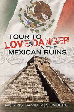 Tour to Love and Danger in the Mexican Ruins de Morris David Rosenberg