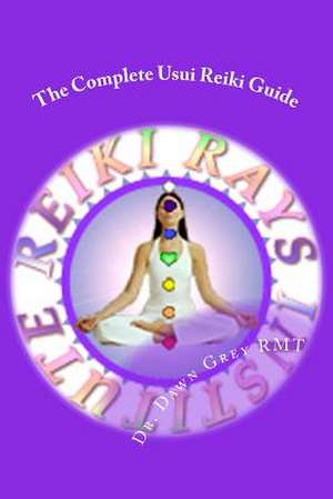 The Complete Usui Reiki Guide de Dawn Grey