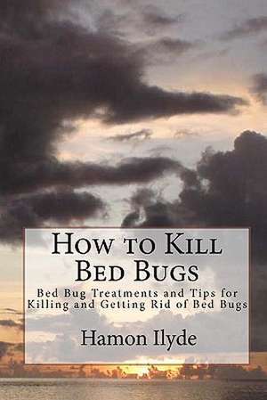 How to Kill Bed Bugs de Hamon Ilyde