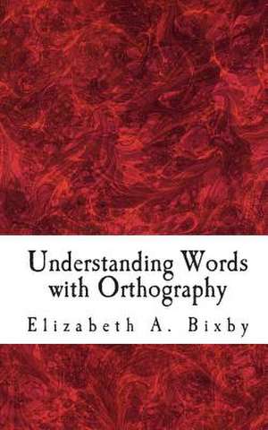 Understanding Words with Orthography de Elizabeth a. Bixby