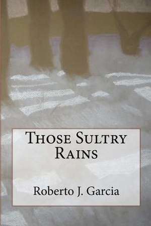 Those Sultry Rains de Roberto J. Garcia