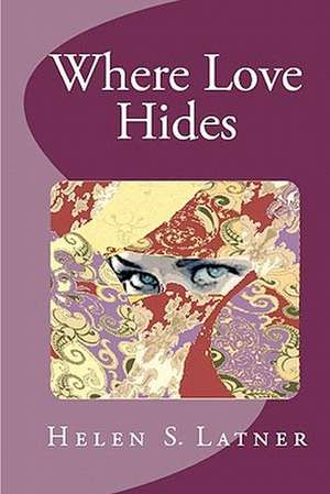 Where Love Hides de Helen S. Latner