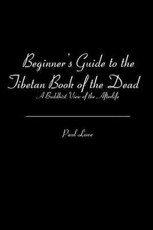 Beginner's Guide to the Tibetan Book of the Dead de Paul Lowe