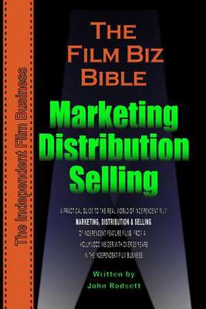 The Film Biz Bible - Distribution, Selling & Marketing de MR John Rodsett