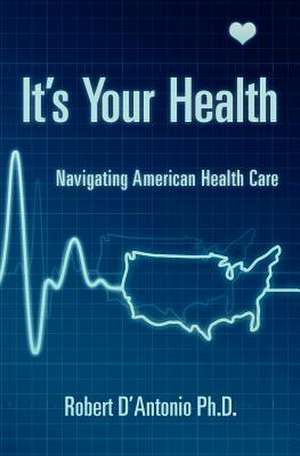 It's Your Health de Robert D'Antonio Ph. D.