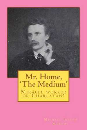 Mr. Home, 'The Medium' de Michael Joseph Murphy