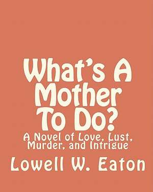 What's a Mother to Do? de Lowell W. Eaton