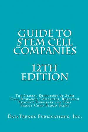 Guide to Stem Cell Companies - 12th Edition de Inc Datatrends Publications