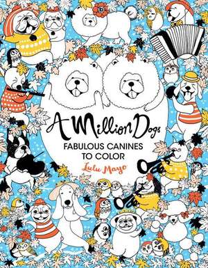 A Million Dogs: Fabulous Canines to Color de Lulu Mayo