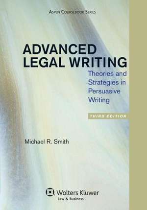 Advanced Legal Writing: Theories and Strategies in Persuasive Writing, Third Edition de SMITH