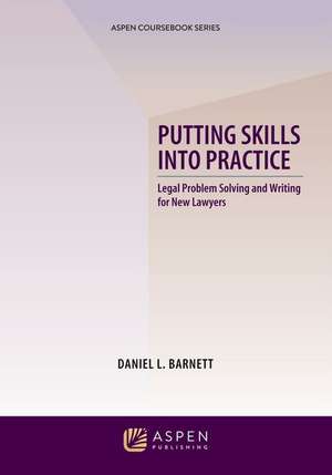 Putting Skills Into Practice: Legal Problem Solving and Writing for New Lawyers de Barnett