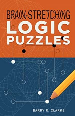 Brain-Stretching Logic Puzzles de Barry R Clarke