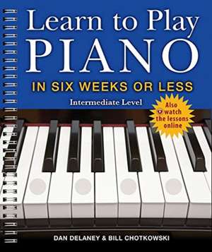 Learn to Play Piano in Six Weeks or Less: Intermediate Level de Dan Delaney