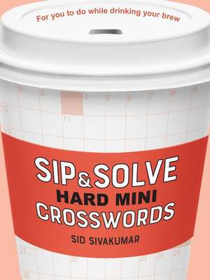 Sip & Solve Hard Mini Crosswords de Sid Sivakumar