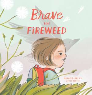 Brave Like Fireweed de Jesse White