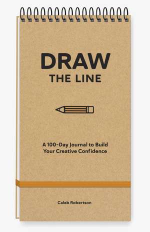Draw the Line: A 100-Day Journal to Build Your Creative Confidence de Caleb Robertson