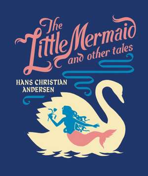 The Little Mermaid and Other Tales de Hans Christian Andersen