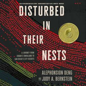 Disturbed in Their Nests: A Journey from Sudan's Dinkaland to San Diego's City Heights de Alephonsion Deng