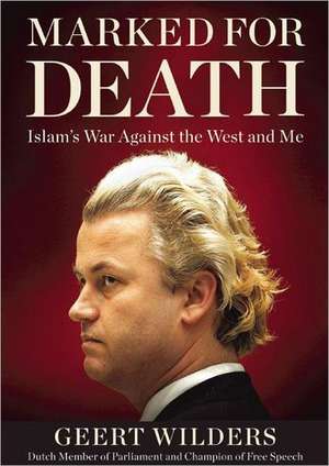 Marked for Death: Islam's War Against the West and Me de Geert Wilders