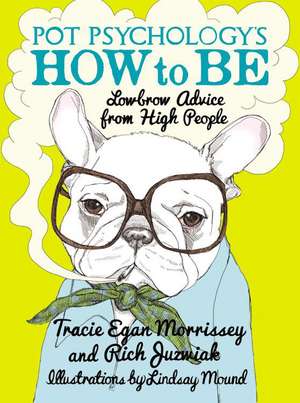 Pot Psychology's How to Be: Lowbrow Advice from High People de Tracie Egan Morrissey