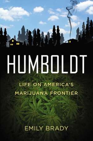 Humboldt: Life on America's Marijuana Frontier de Emily Brady