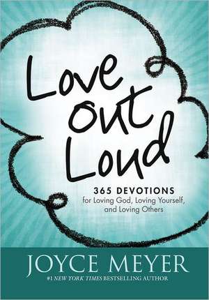 Love Out Loud: 365 Devotions for Loving God, Loving Yourself, and Loving Others de Joyce Meyer